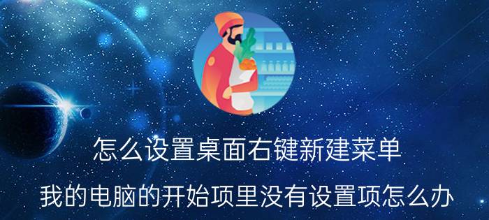 怎么设置桌面右键新建菜单 我的电脑的开始项里没有设置项怎么办？